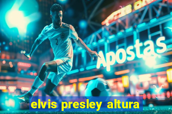 elvis presley altura